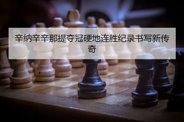辛纳辛辛那提夺冠硬地连胜纪录书写新传奇